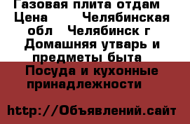 Газовая плита отдам › Цена ­ 0 - Челябинская обл., Челябинск г. Домашняя утварь и предметы быта » Посуда и кухонные принадлежности   